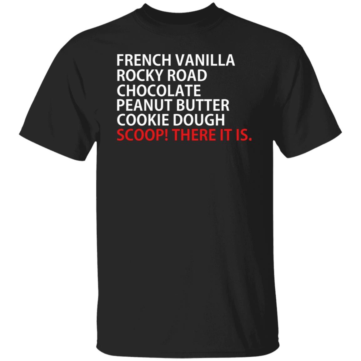 French Vanilla Rocky Road Chocolate Peanut Butter Scoop There It Is Shirt