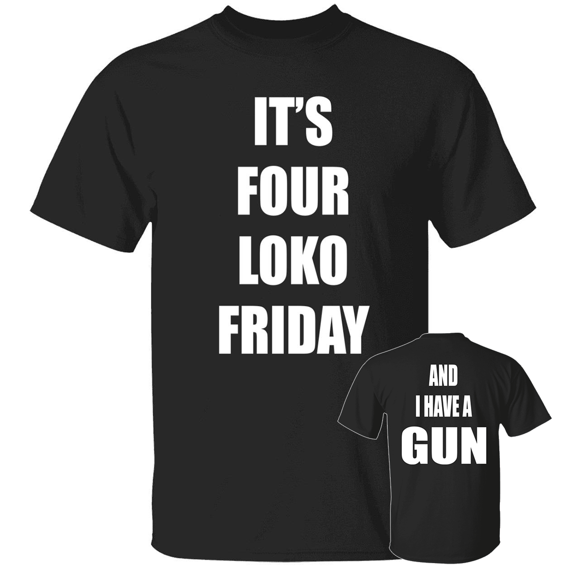 [Front+Back] It's Four Loko Friday And I Have A Gun Shirt