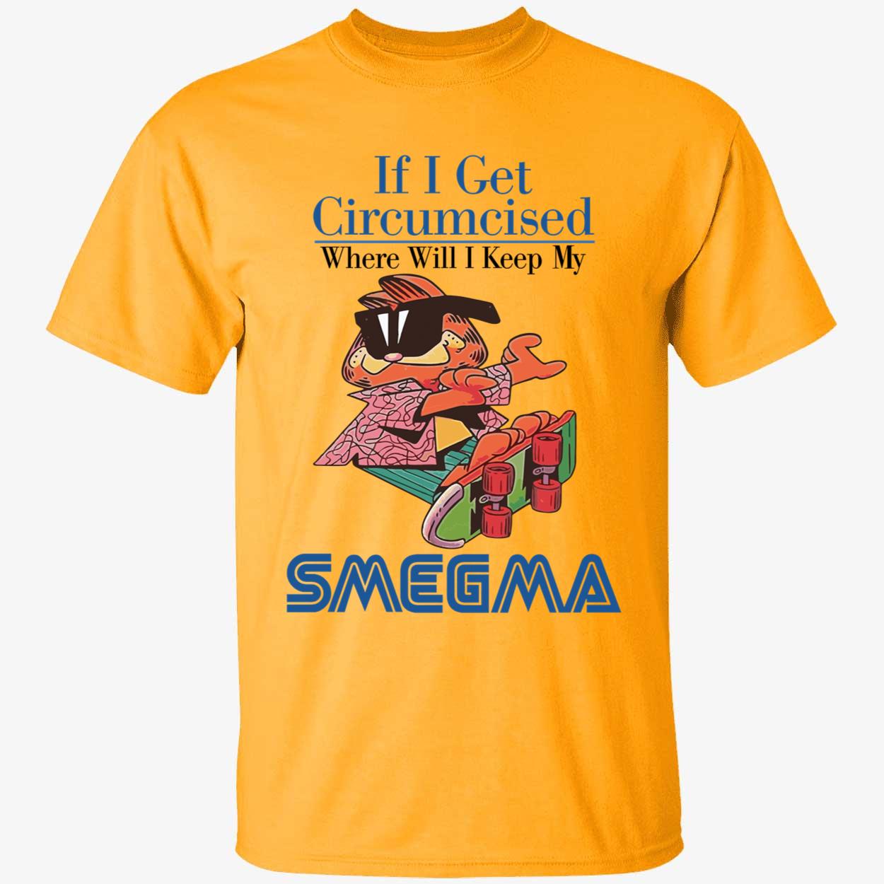 Garfield If I Get Circumcised Where Will O Keep My Smegma Shirt