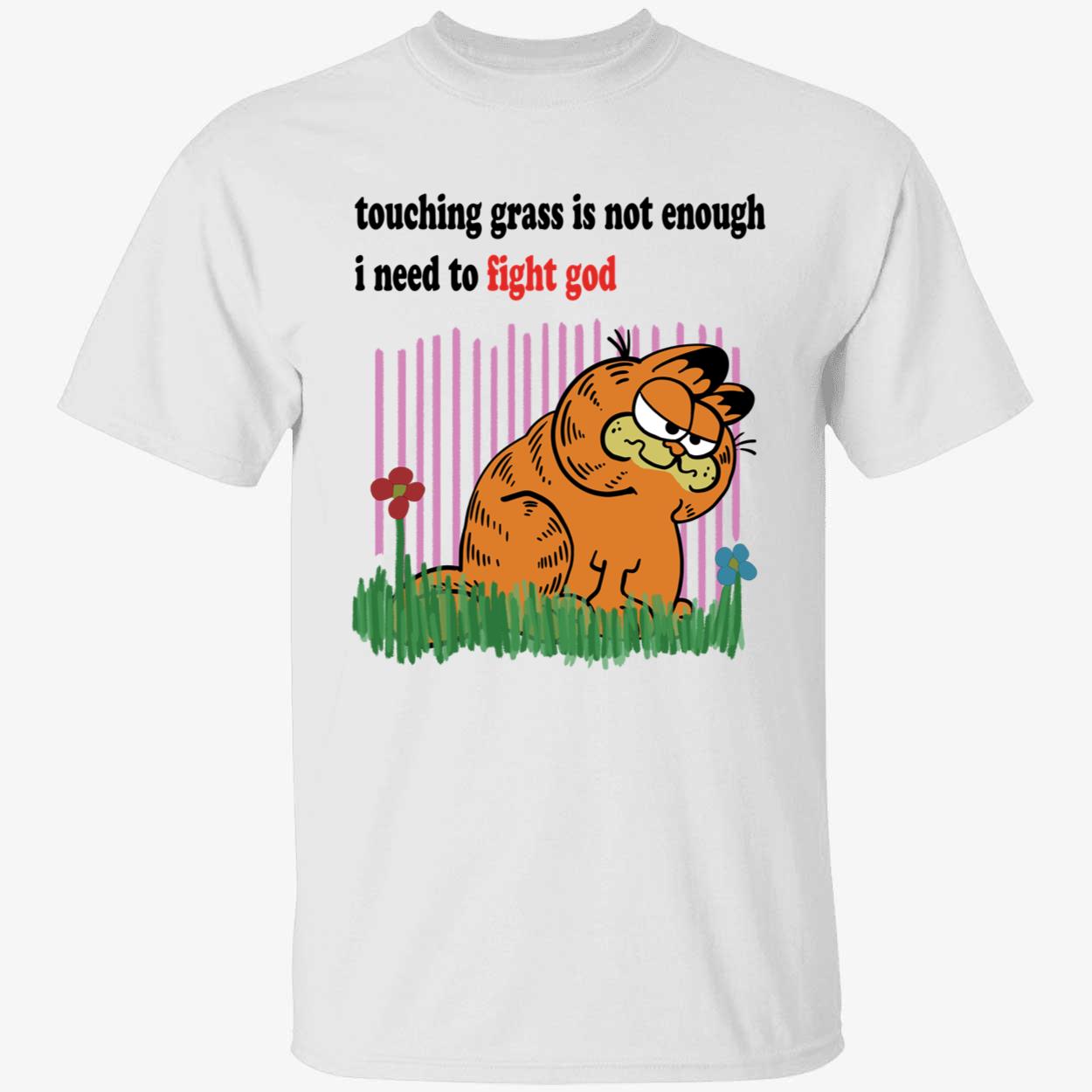 Garfield Touching Grass Is Not Enough I Need To Fight God Shirt