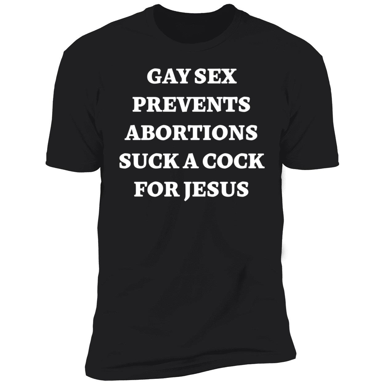 Gay Sex Prevents Abortions S ck A Cock For Jesus Shirt 5 1.jpg