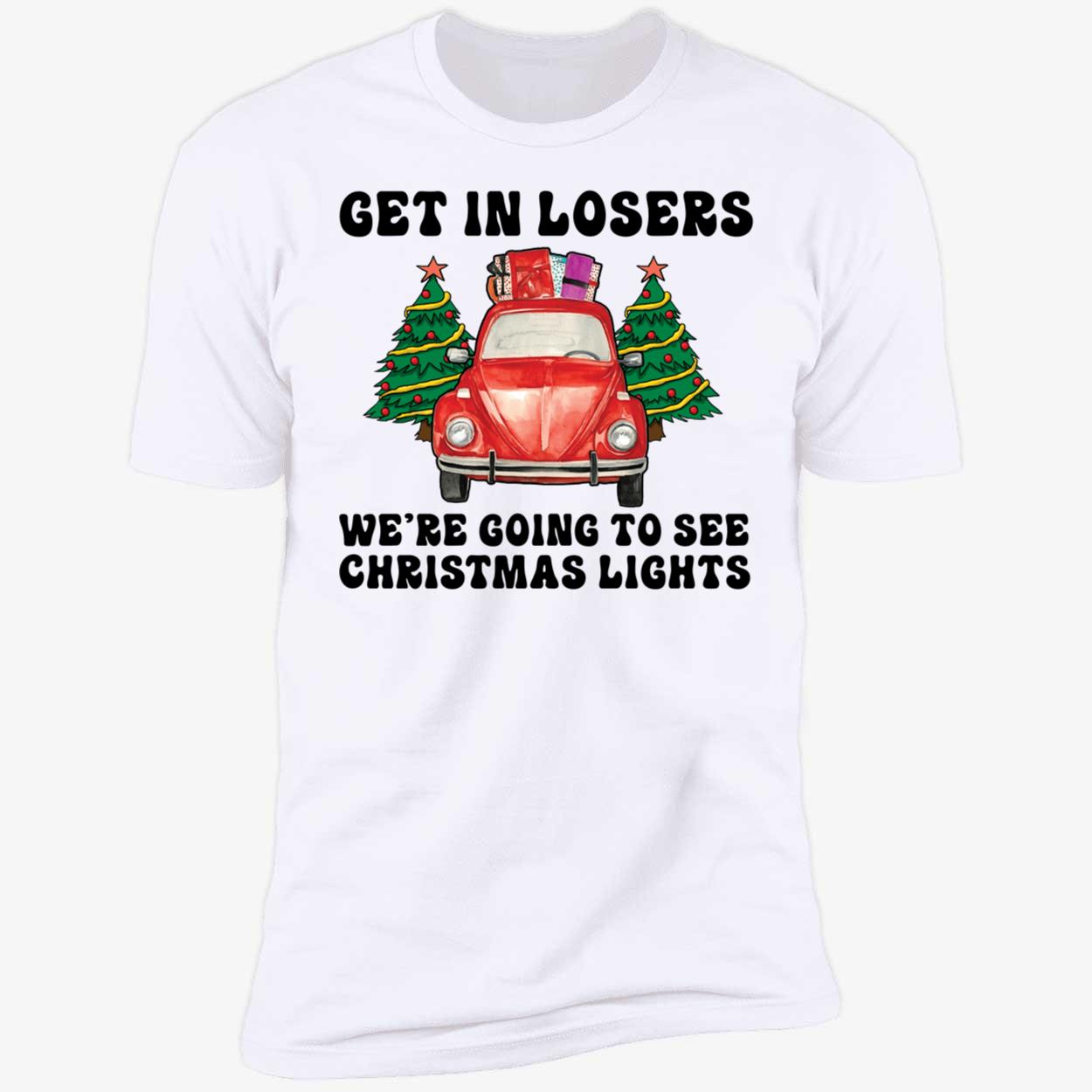 Get In Losers We're Going To See Christmas Lights Premium SS T-Shirt