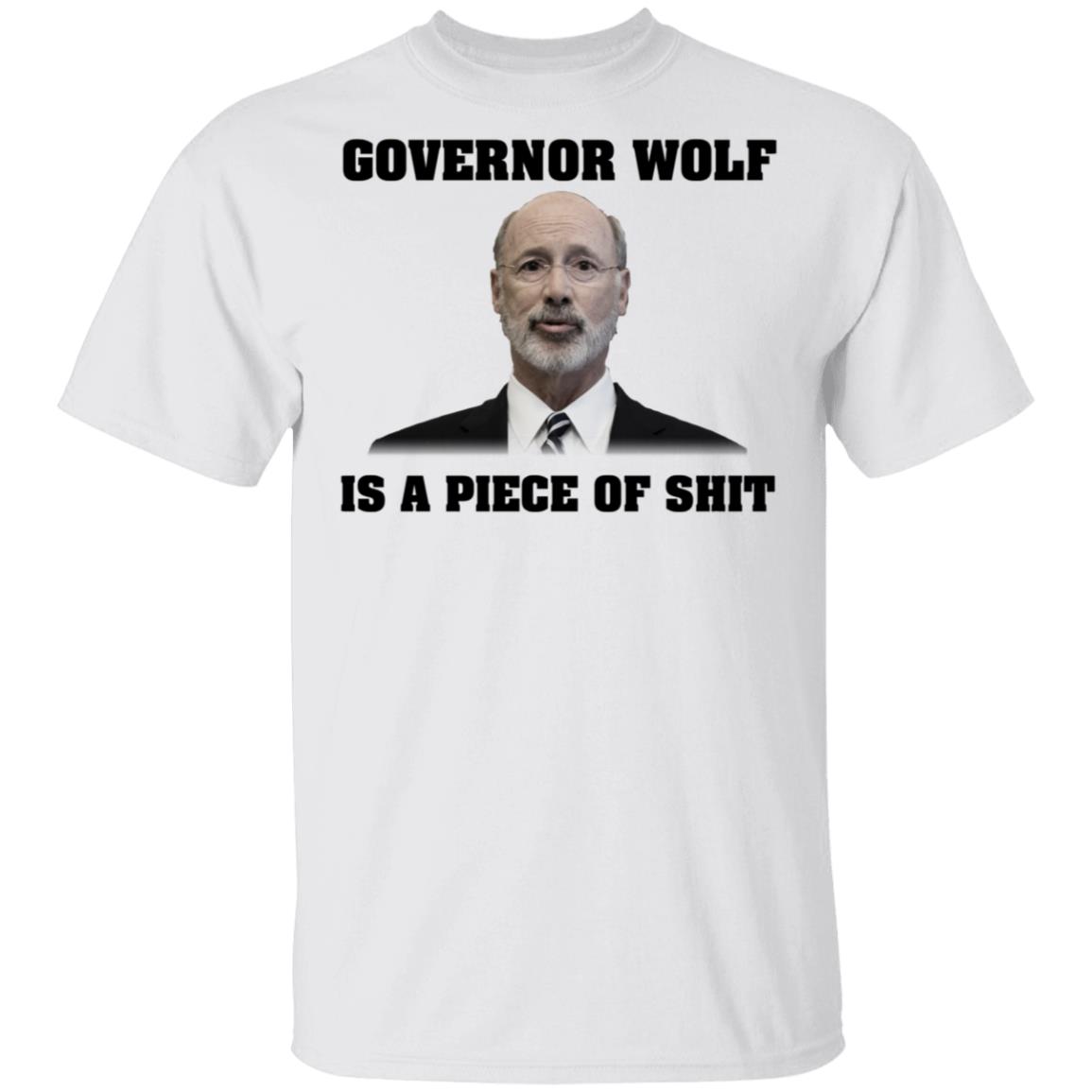 Governor Wolf Is A Piece Of Shit Shirt