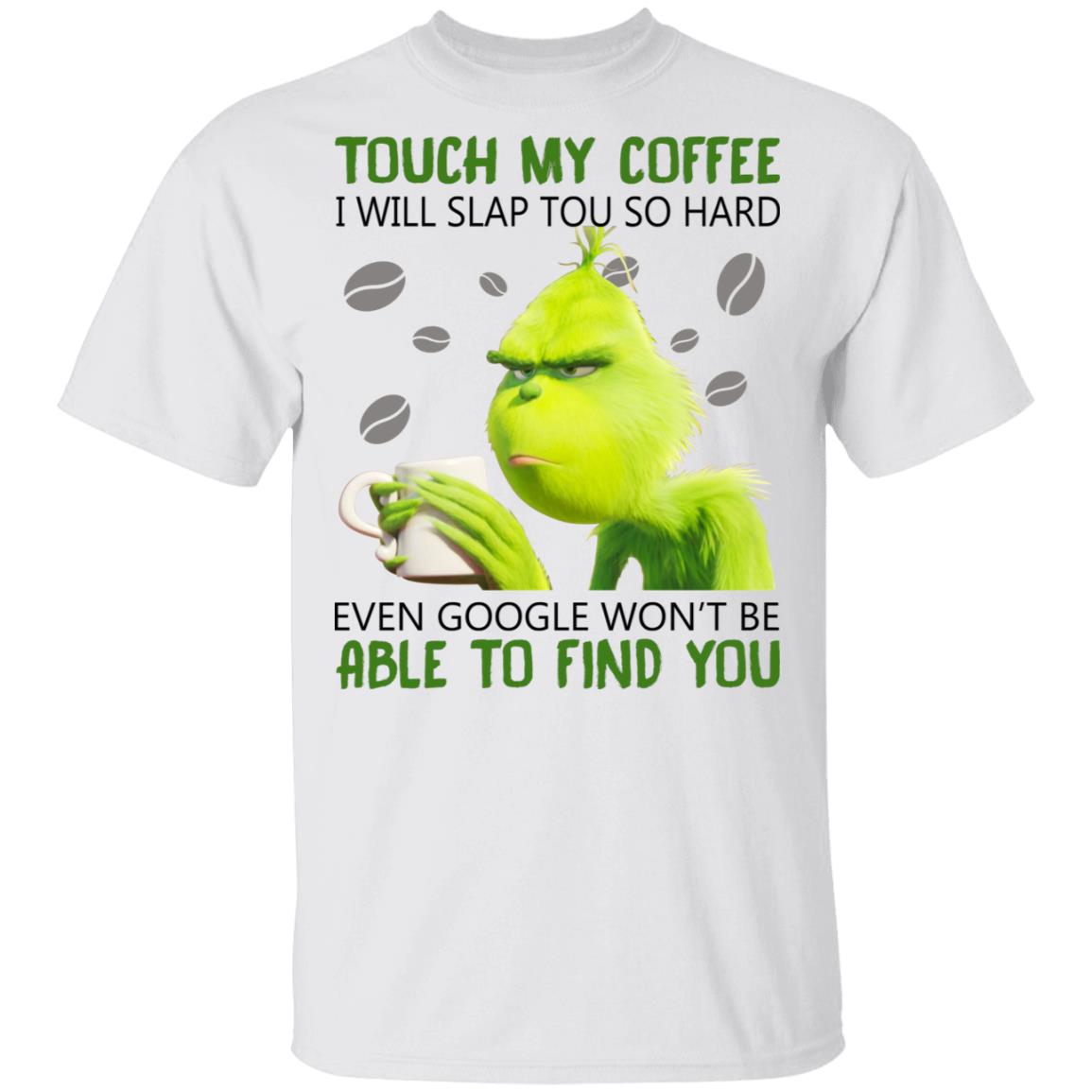 Grinch Touch My Coffee I Will Slap You So Hard Shirt