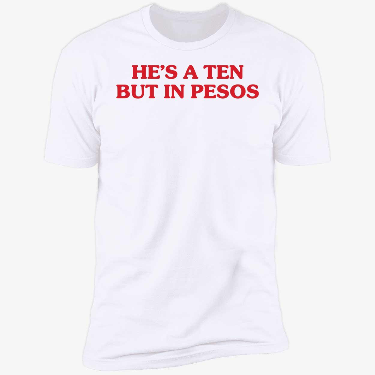 Hes A Ten But In Pesos Shirt 5 1.jpg