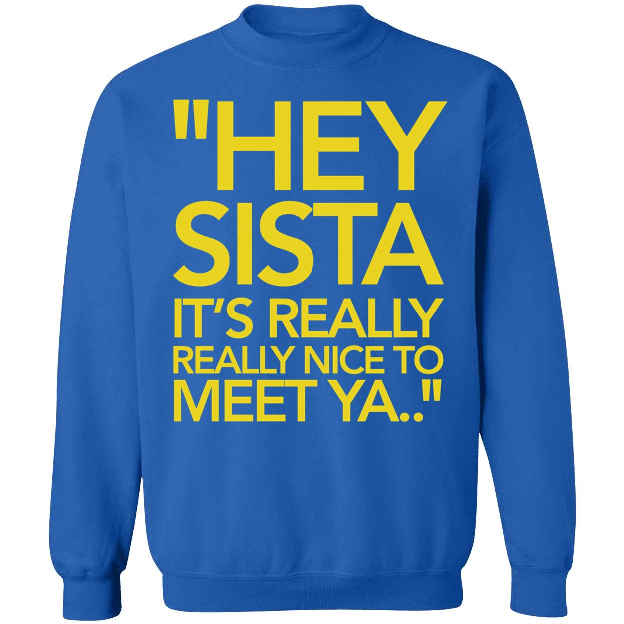 Hey Sista It's Really Really Nice To Met Ya Sweatshirt