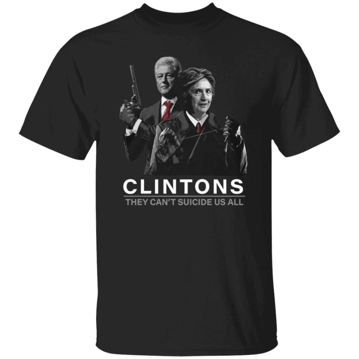 Hillary And Bill Clintons They Can't Suicide Us All Shirt