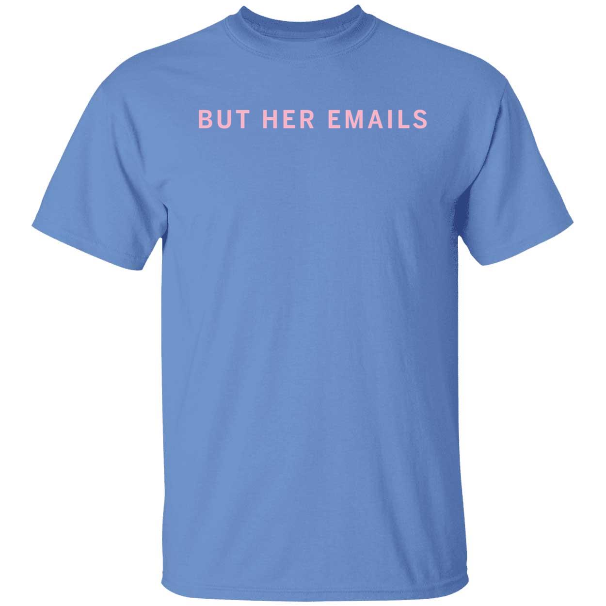 Hillary Clinton But Her Emails Shirt