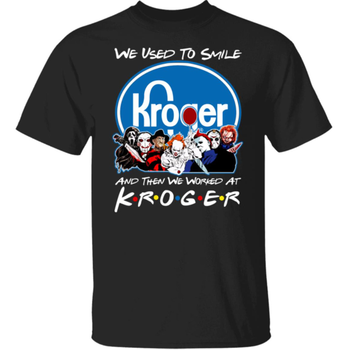 Horror Movie Character We Used To Smile And We Worked At Kroger Shirt