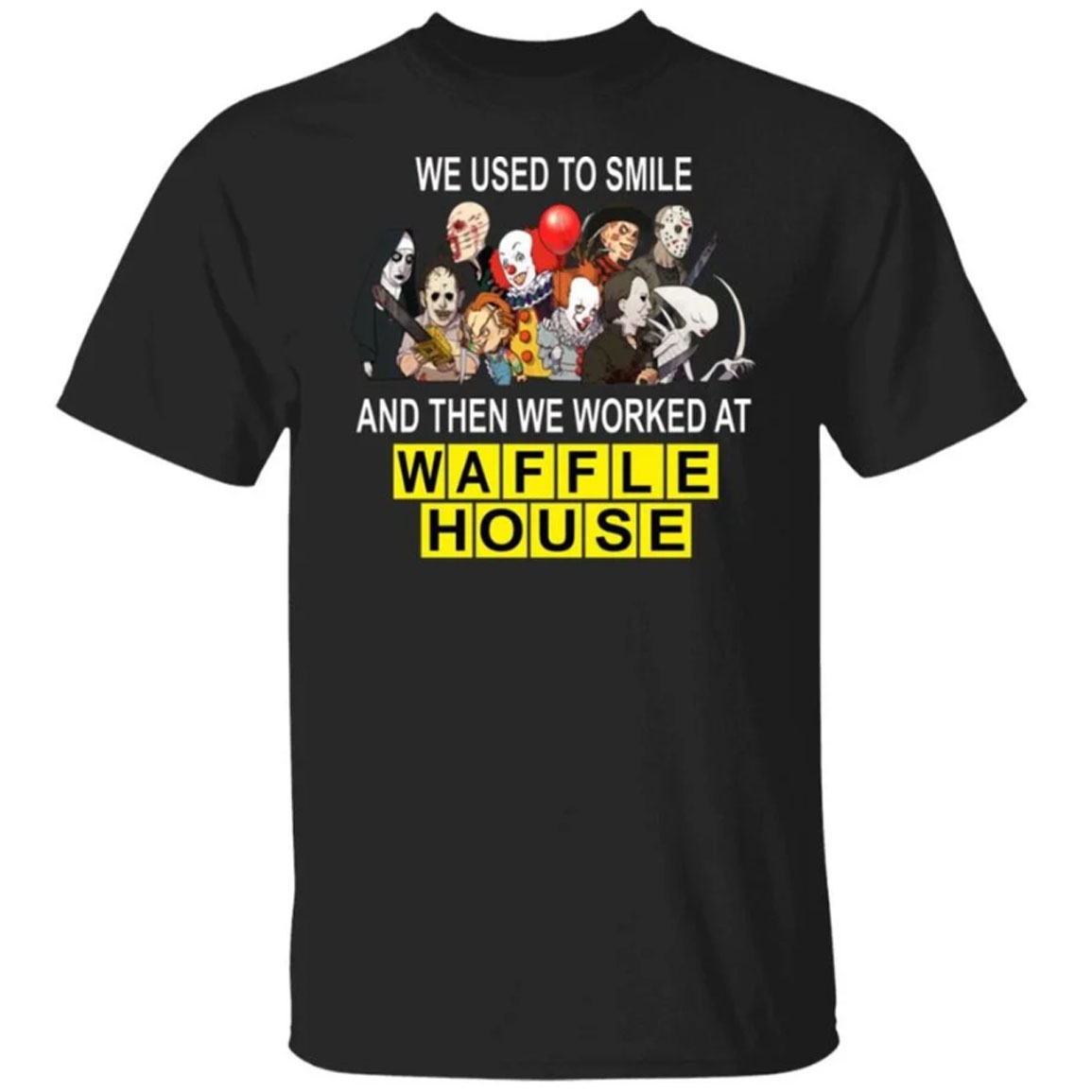 Horror Movie Character We Used To Smile And We Worked At Waffle House Shirt
