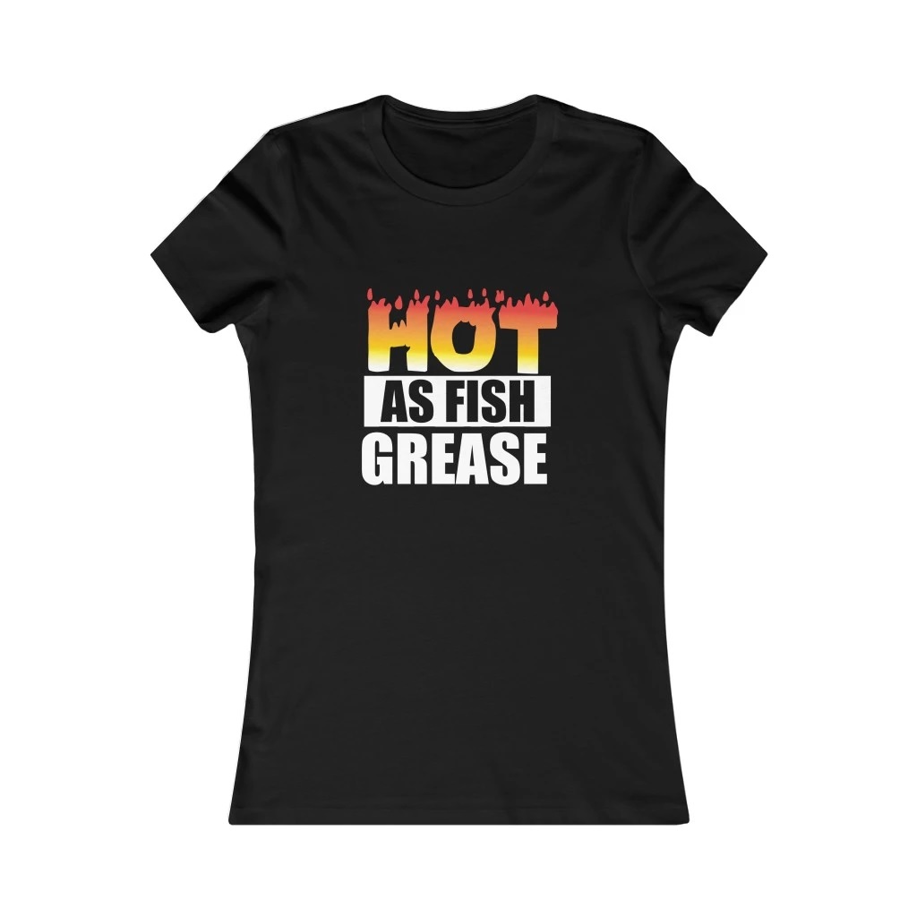 Hot As Fish Grease Shirt