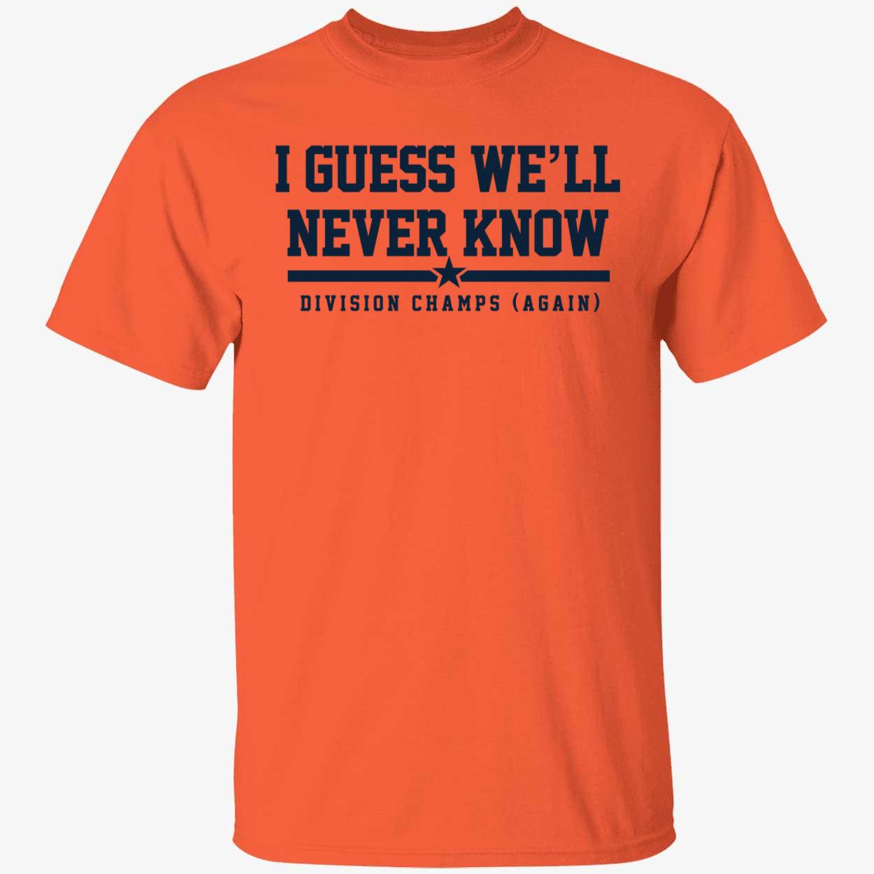 Houston I Guess Well Never Know Shirt 1 1.jpg