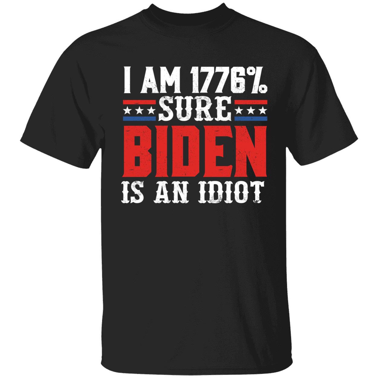 I Am 1776% Sure Biden Is An Idiot Shirt