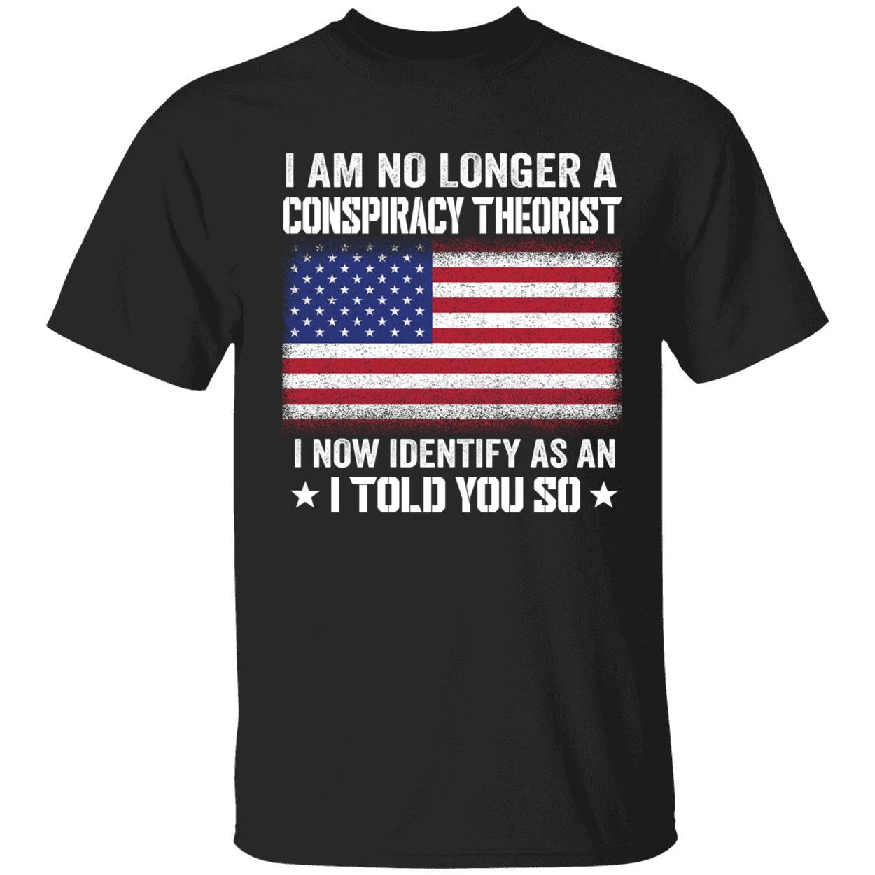 I Am No Longer A Conspiracy Theorist I Now Identify As An I Told You So Shirt