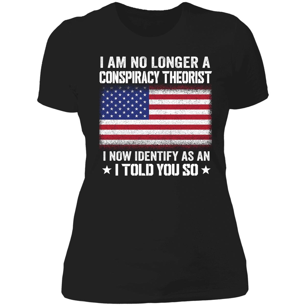 I Am No Longer A Conspiracy Theorist I Now Identify As An I Told You So Ladies Boyfriend Shirt