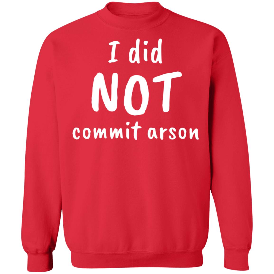 I Did NOT Commit Arson Sweatshirt