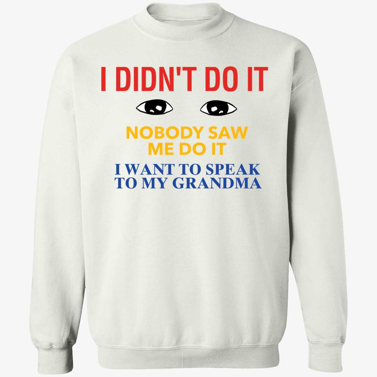 I Didn't Do It Nobody Saw Me Do It I Want To Speak To My Grandma Sweatshirt