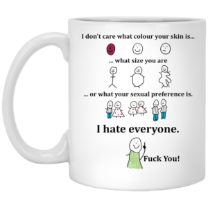 I Don't Care What Colour Your Skin Is What Size You Are I Hate Everyone Mug