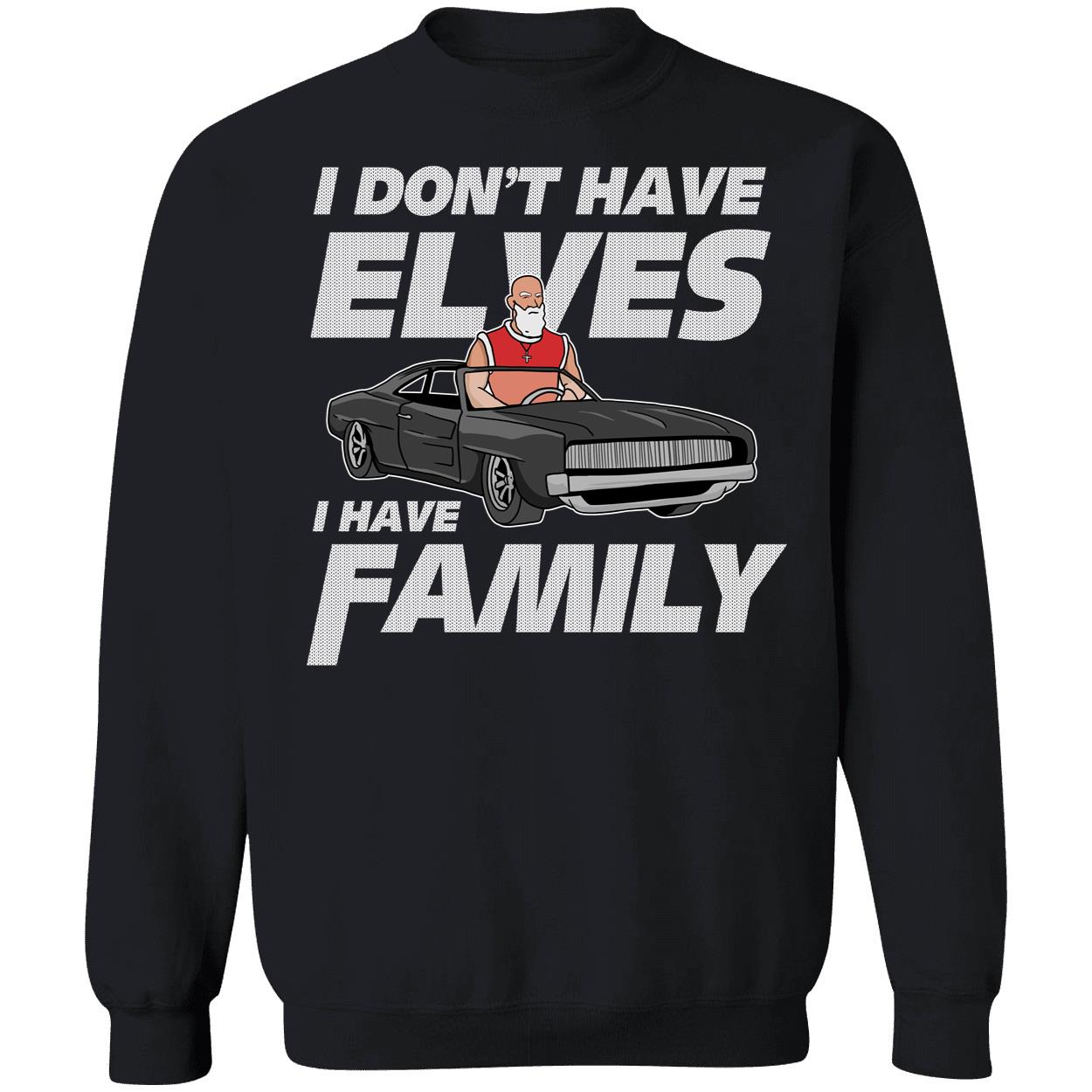 I Don't Have Elves I Have Family Sweatshirt
