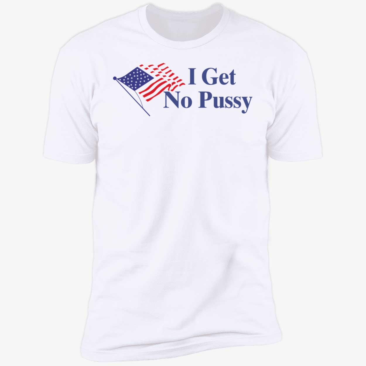 I Get No Pussy Shirt 5 1.jpg