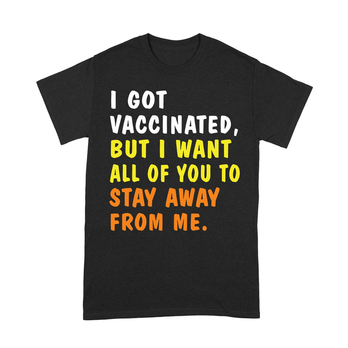 I Got Vaccinated But I Want All Of You To Stay Away From Me Shirt