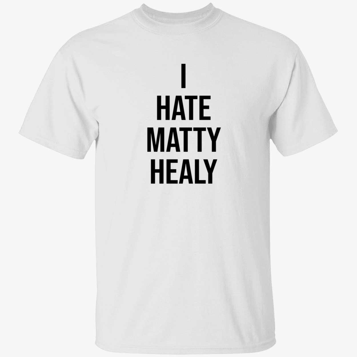 I Hate Matty Healy Shirt