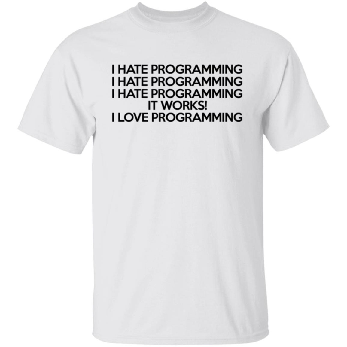 I Hate Programming It Works I Love Programming Shirt