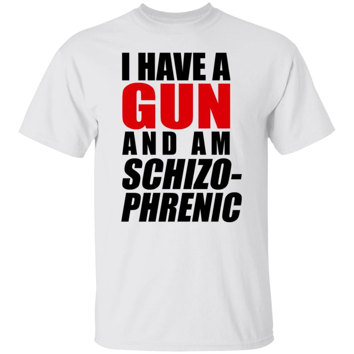 I Have A Gun And Am Schizophrenic Shirt