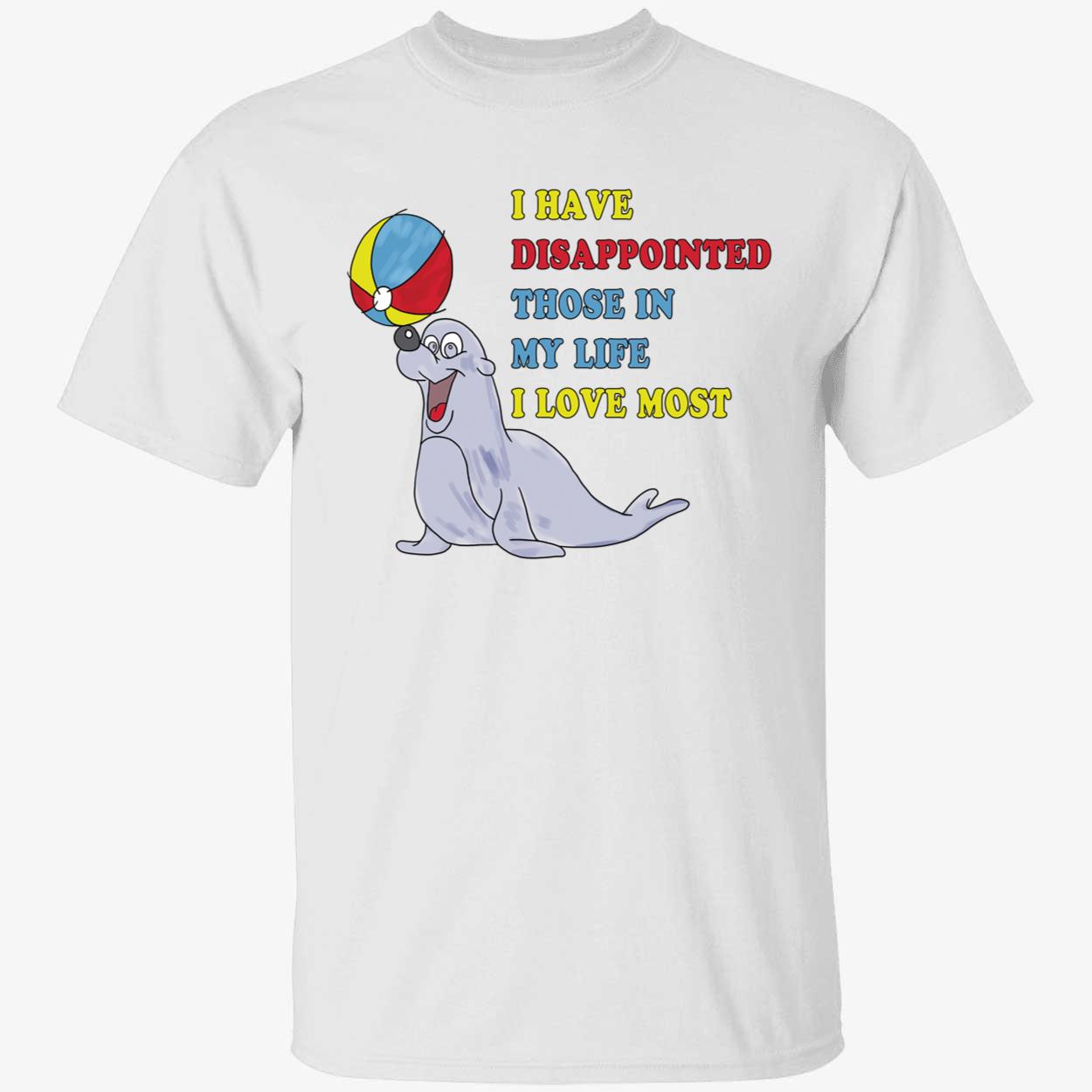 I Have Disappointed Those In My Life I Love Most Shirt