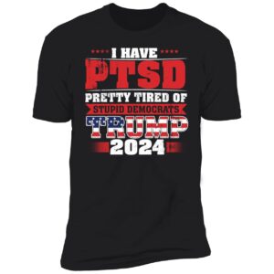 I Have PTSD Trump 2024 Shirt 5 1.jpg