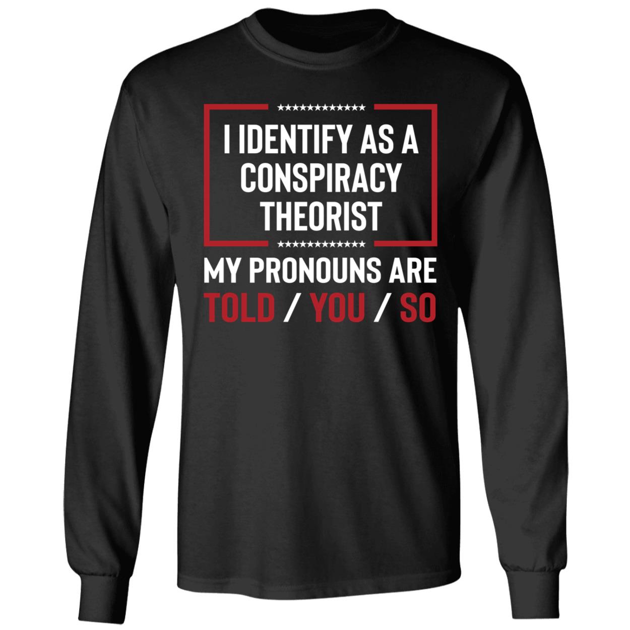 I Identify As A Conspiracy Theorist My Pronouns Are Told You So Shirt 4 1.jpg