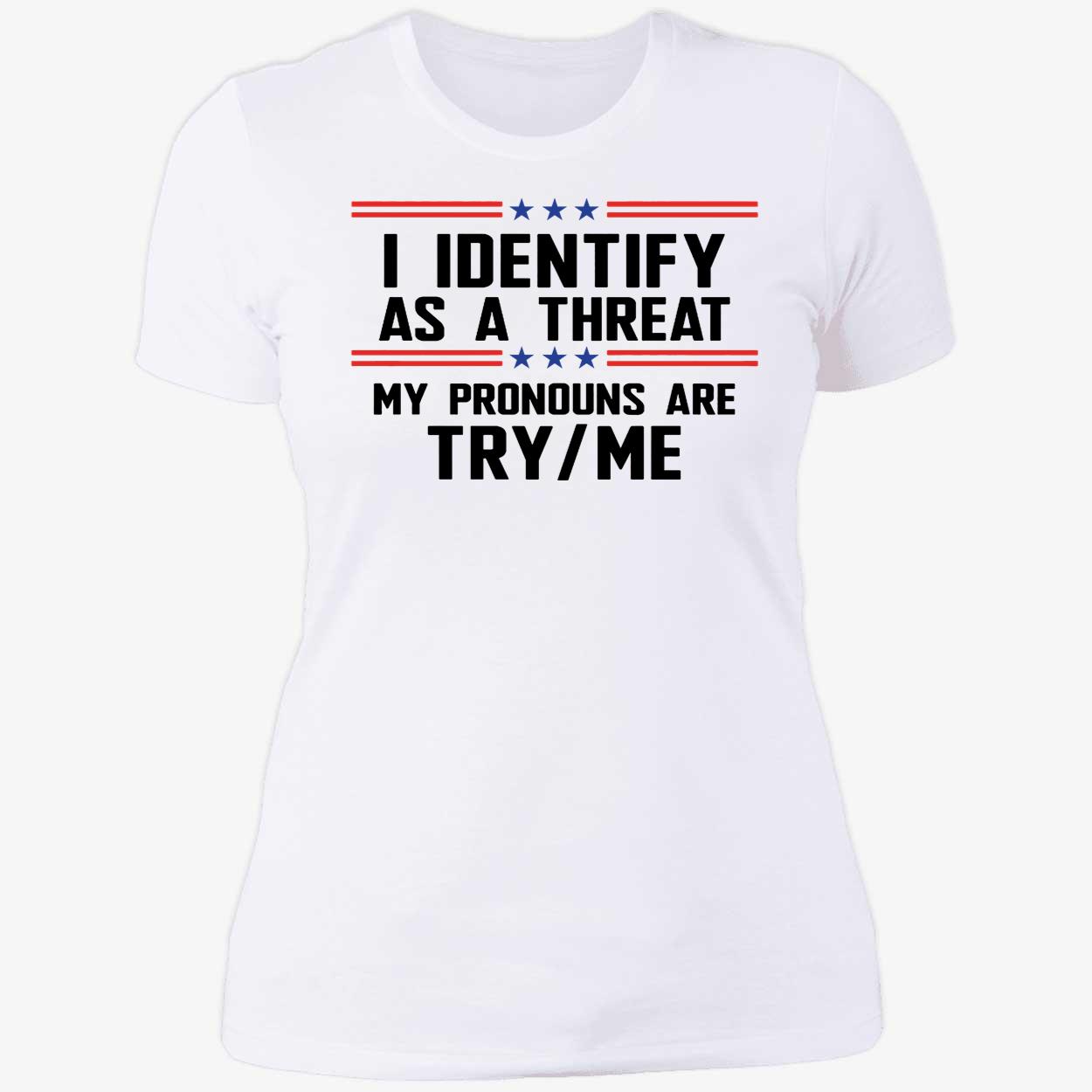 I Identify As A Threat My Pronouns Are Try Me Shirt 6 1.jpg