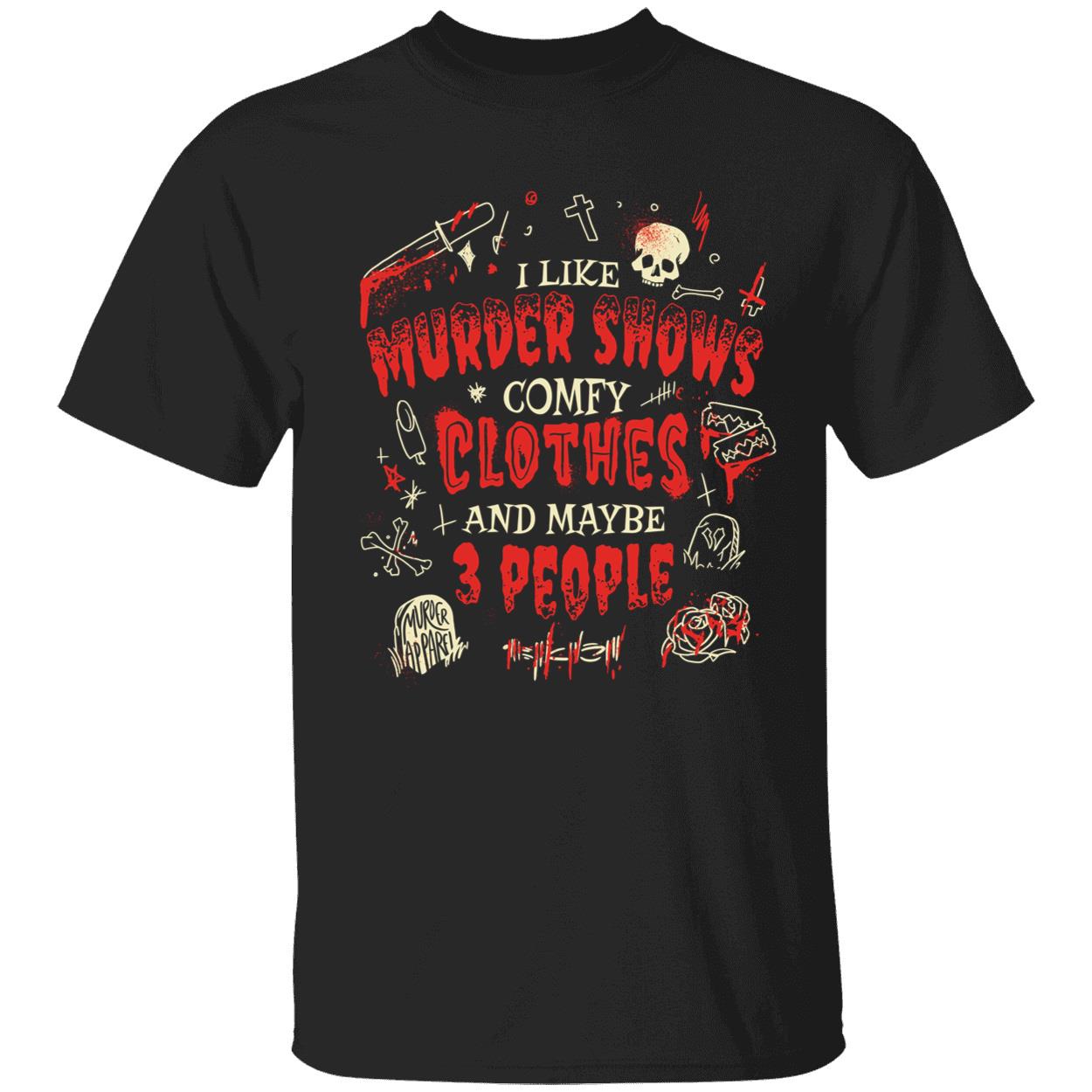 I Like Murder Shows Comfy Clothes And Maybe 3 People Shirt