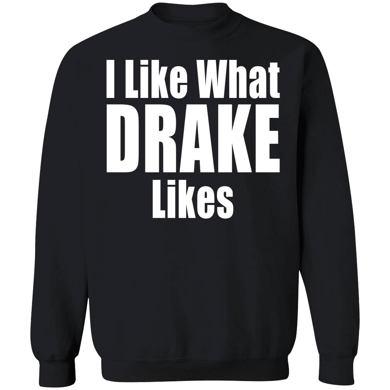 I Like What Drake Likes Sweatshirt