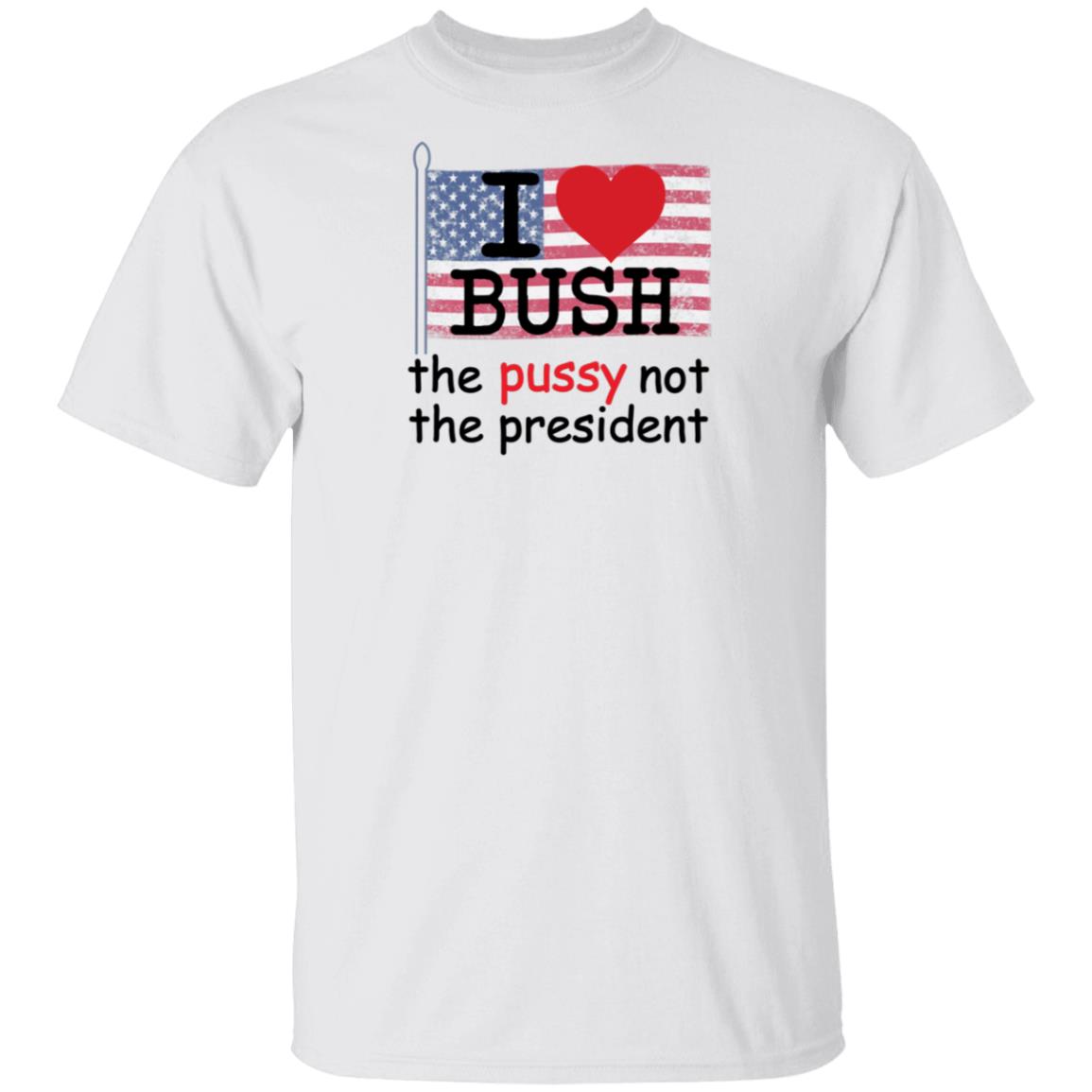 I Love Bush Not The President Shirt