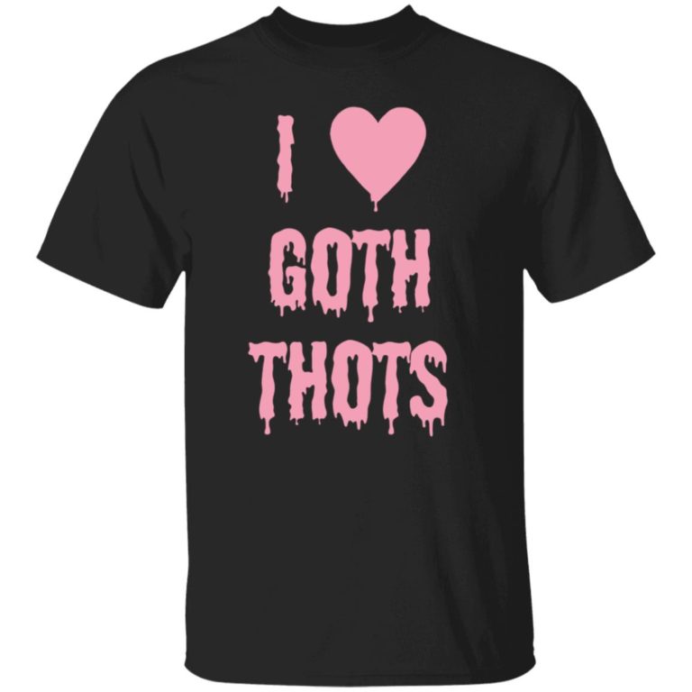 I Love Goth Thots Shirt