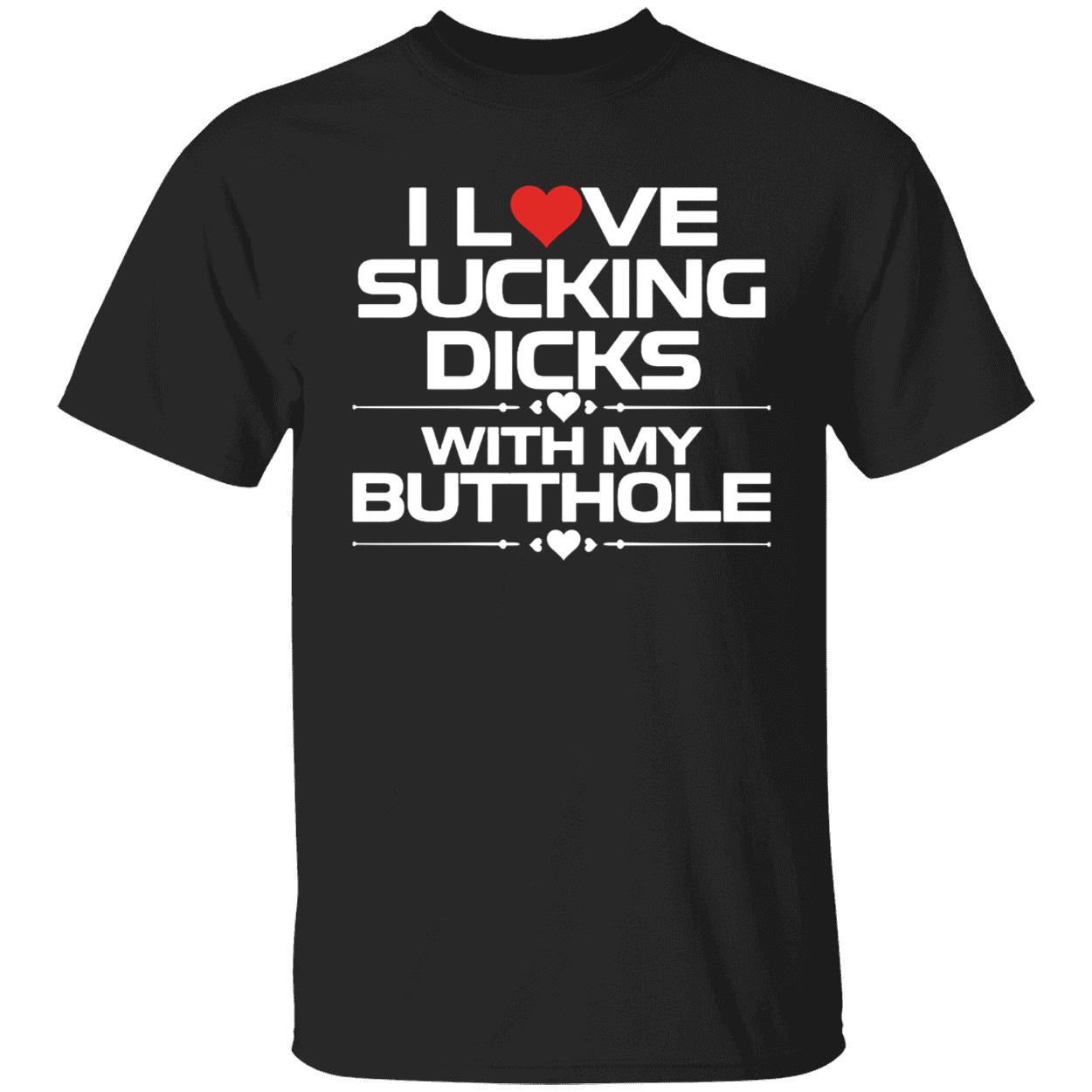 I Love S king Dicks With My Butthole Shirt 1 1.jpg