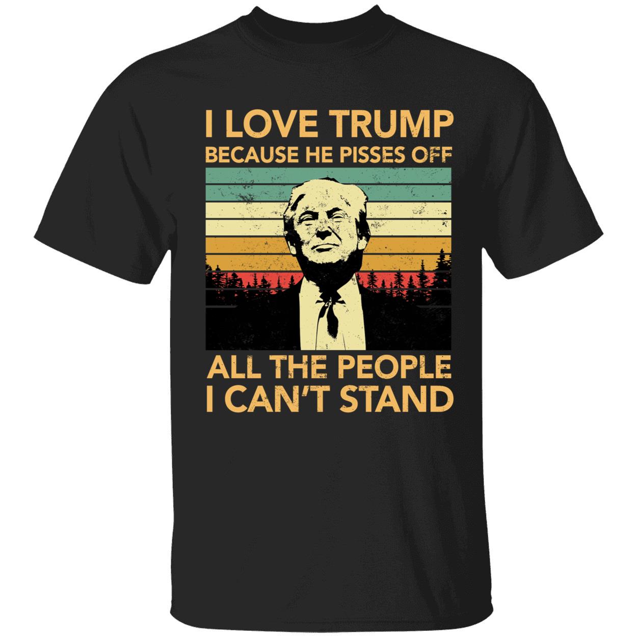 I Love Trump Because He Pisses Off All The People I Cant Stand Shirt 1 1.jpg