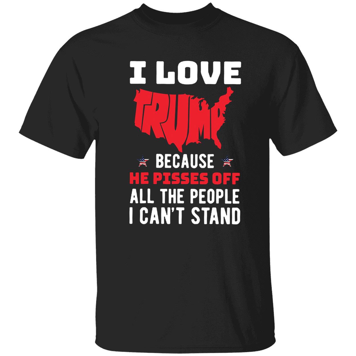 I Love Trump Because He Pisses Off All The People I Cant Stand T Shirt 1 1.jpg