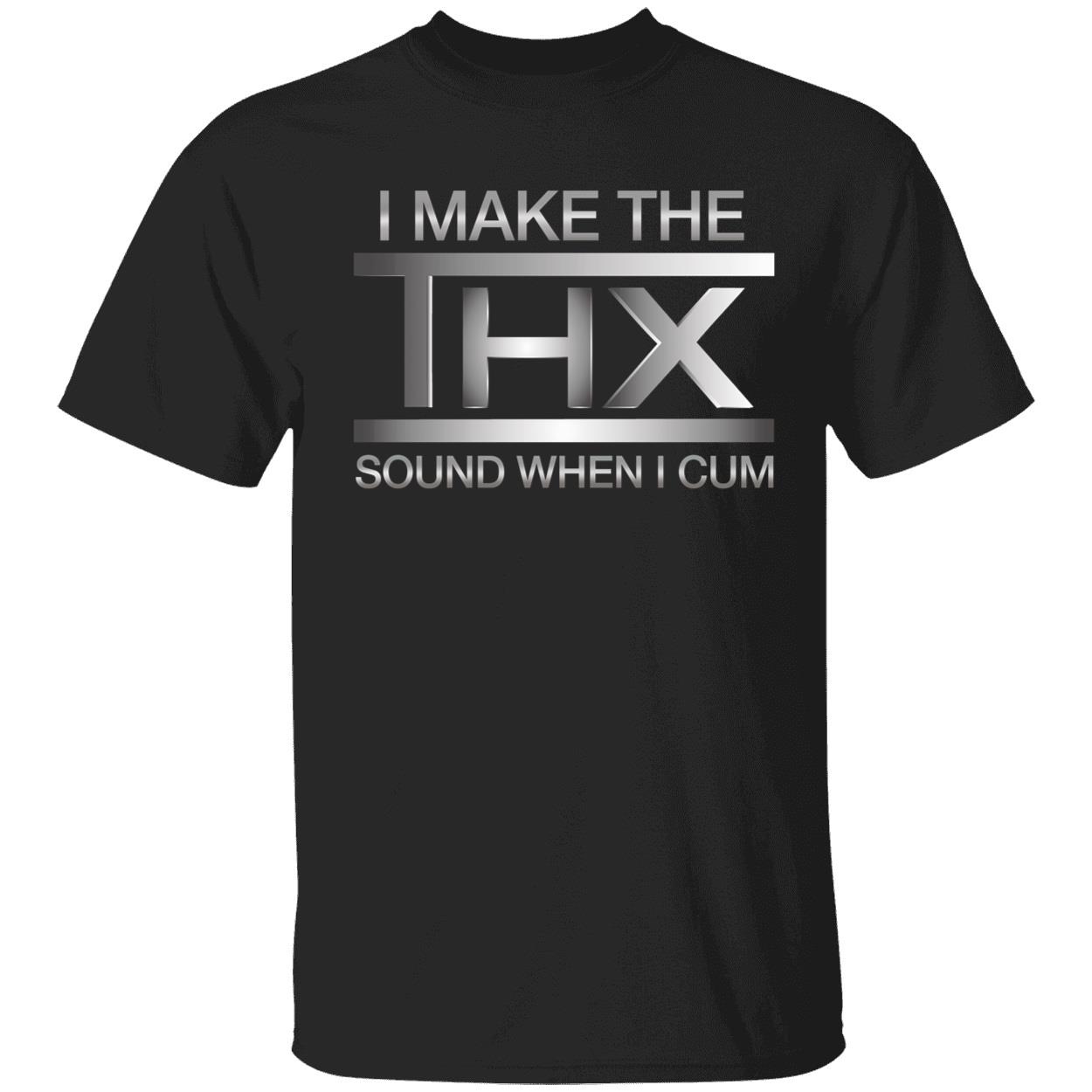 I Make The Thx Sound When I Cum Shirt