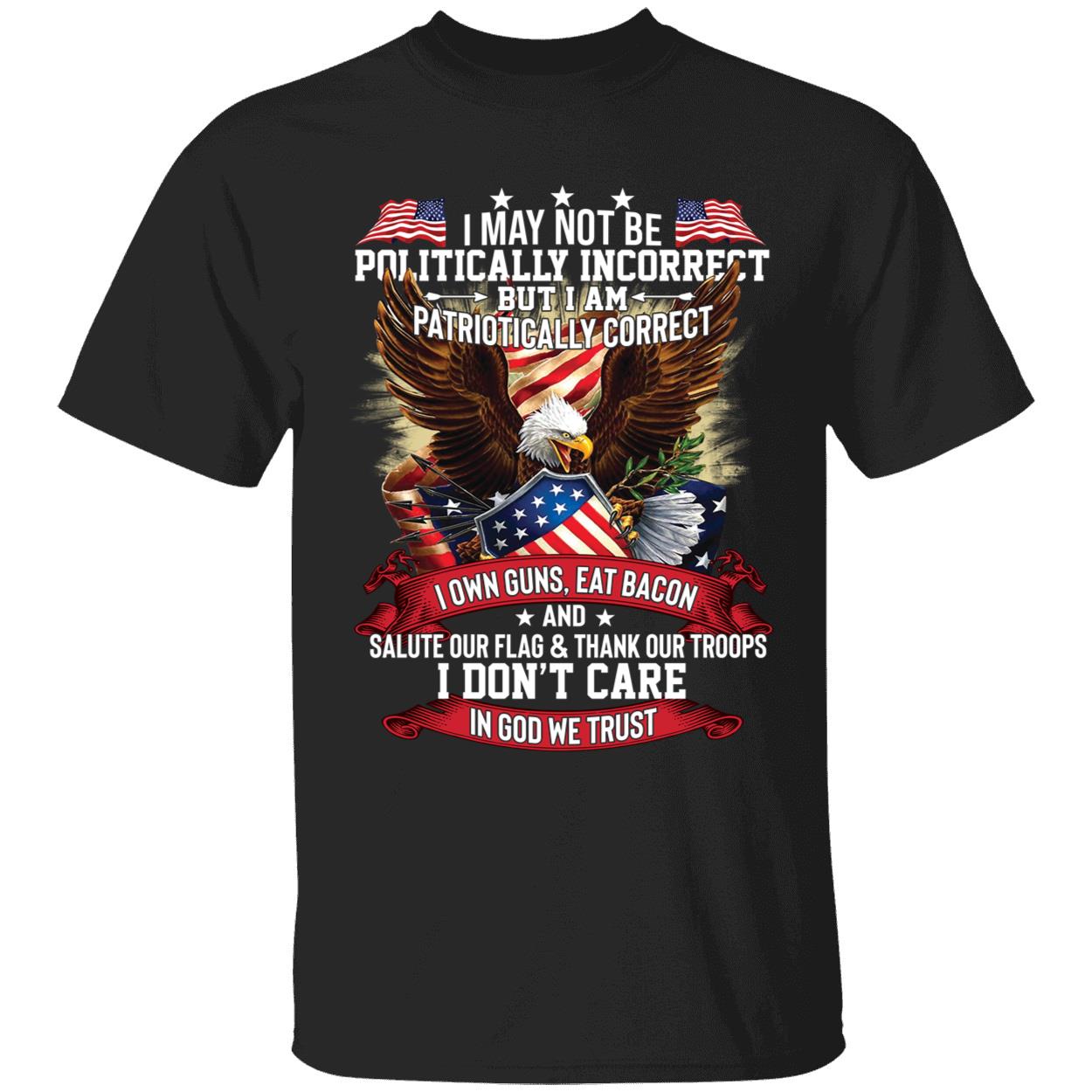I May Not Be Politically Incorrect But I Am Patriotically Correct Shirt