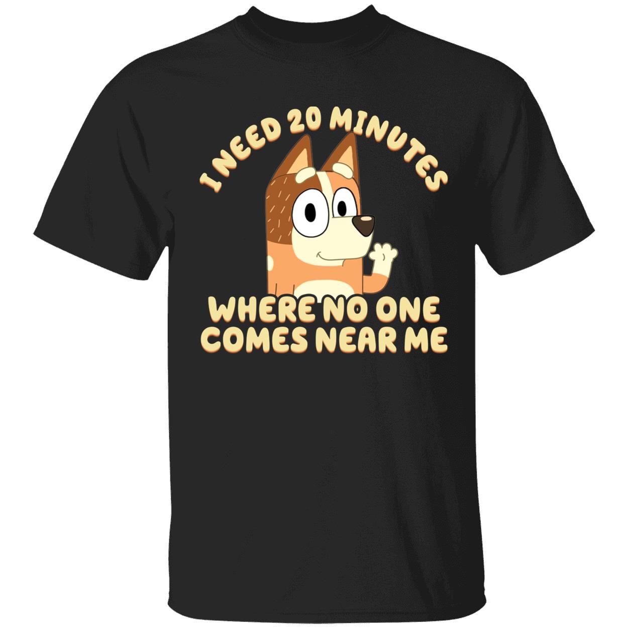 I Need 20 Minutes Where No One Comes Near Me Bluey Shirt 1 1.jpg