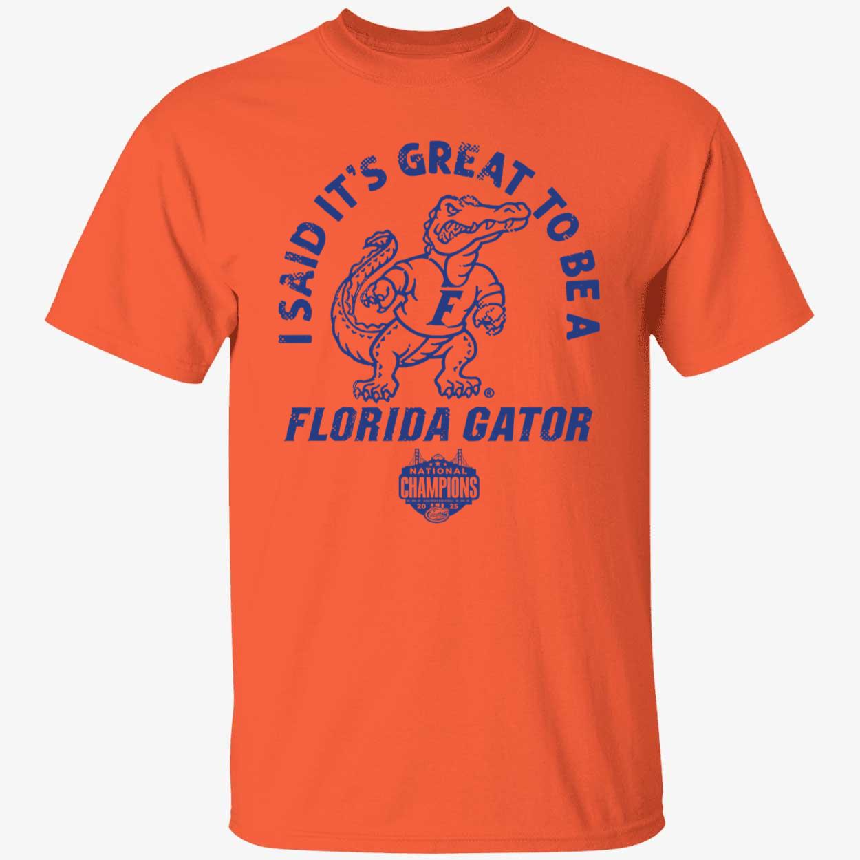 I Said Its Great To Be A Florida Gator National Champions Shirt 1 1.jpg
