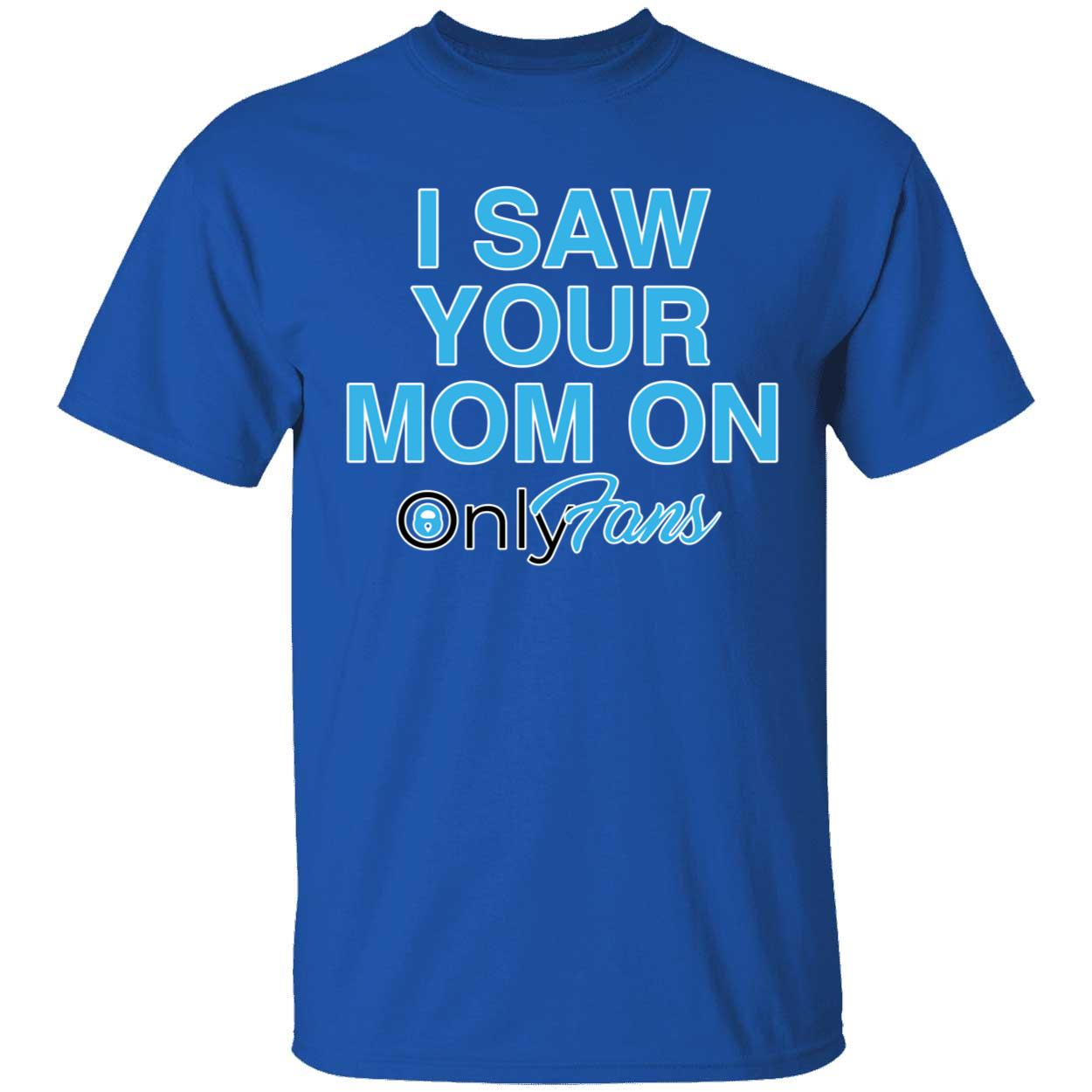 I Saw Your Mom On Only Fans Shirt