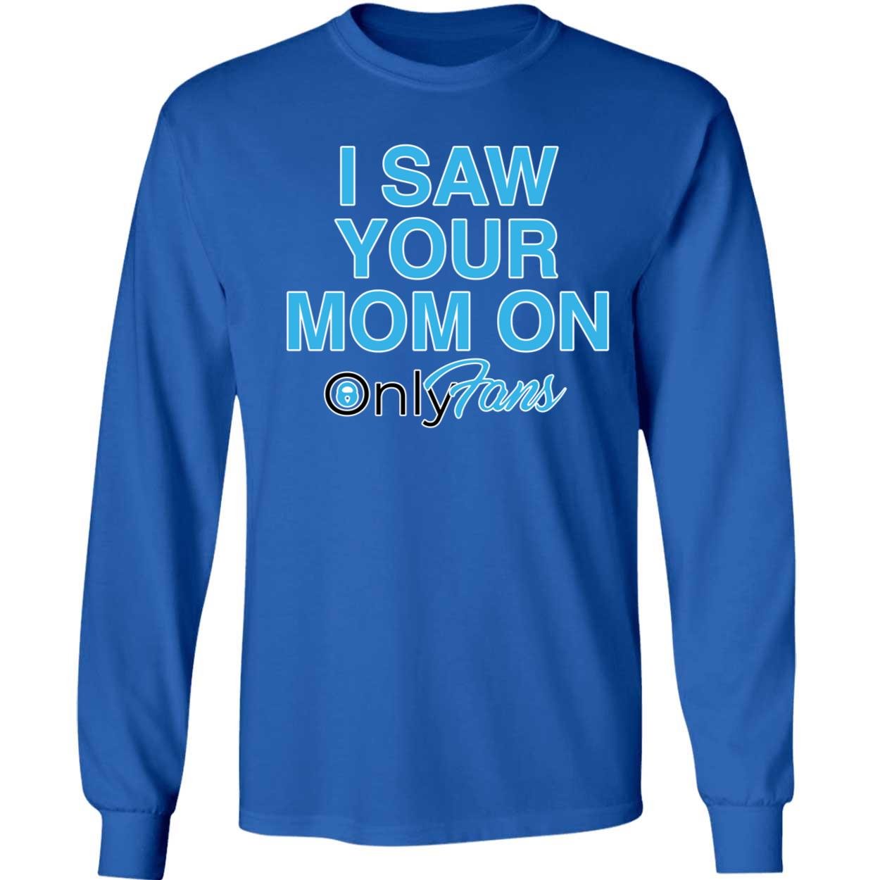 I Saw Your Mom On Only Fans Long Sleeve Shirt