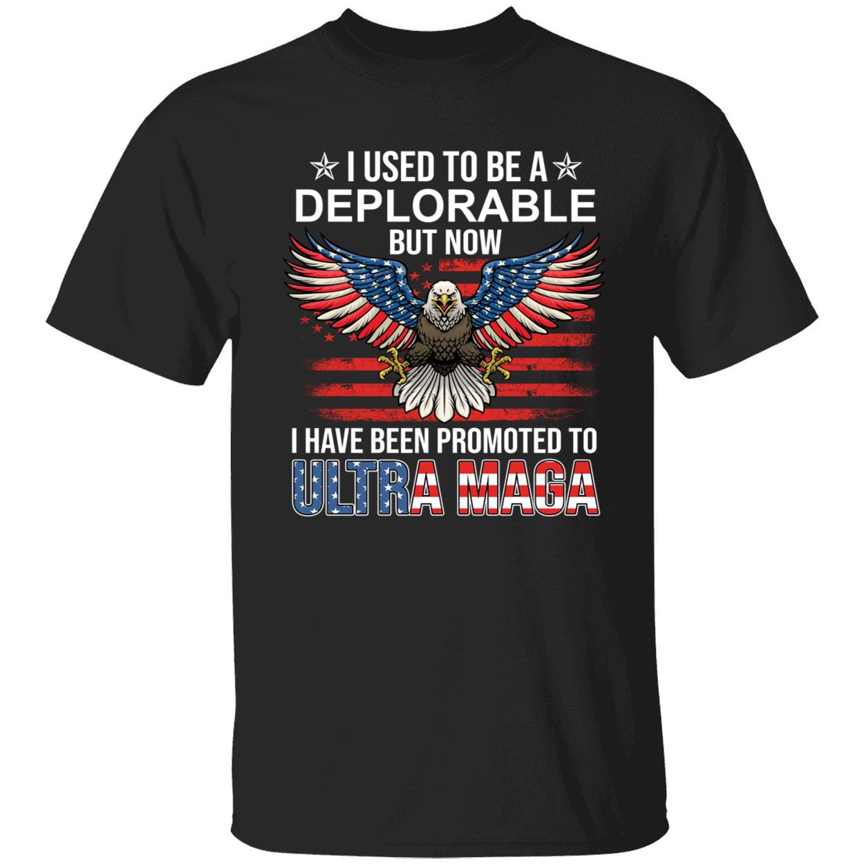 I Used To Be A Deplorable But Now I Have Been Promoted To Ultra Maga Shirt