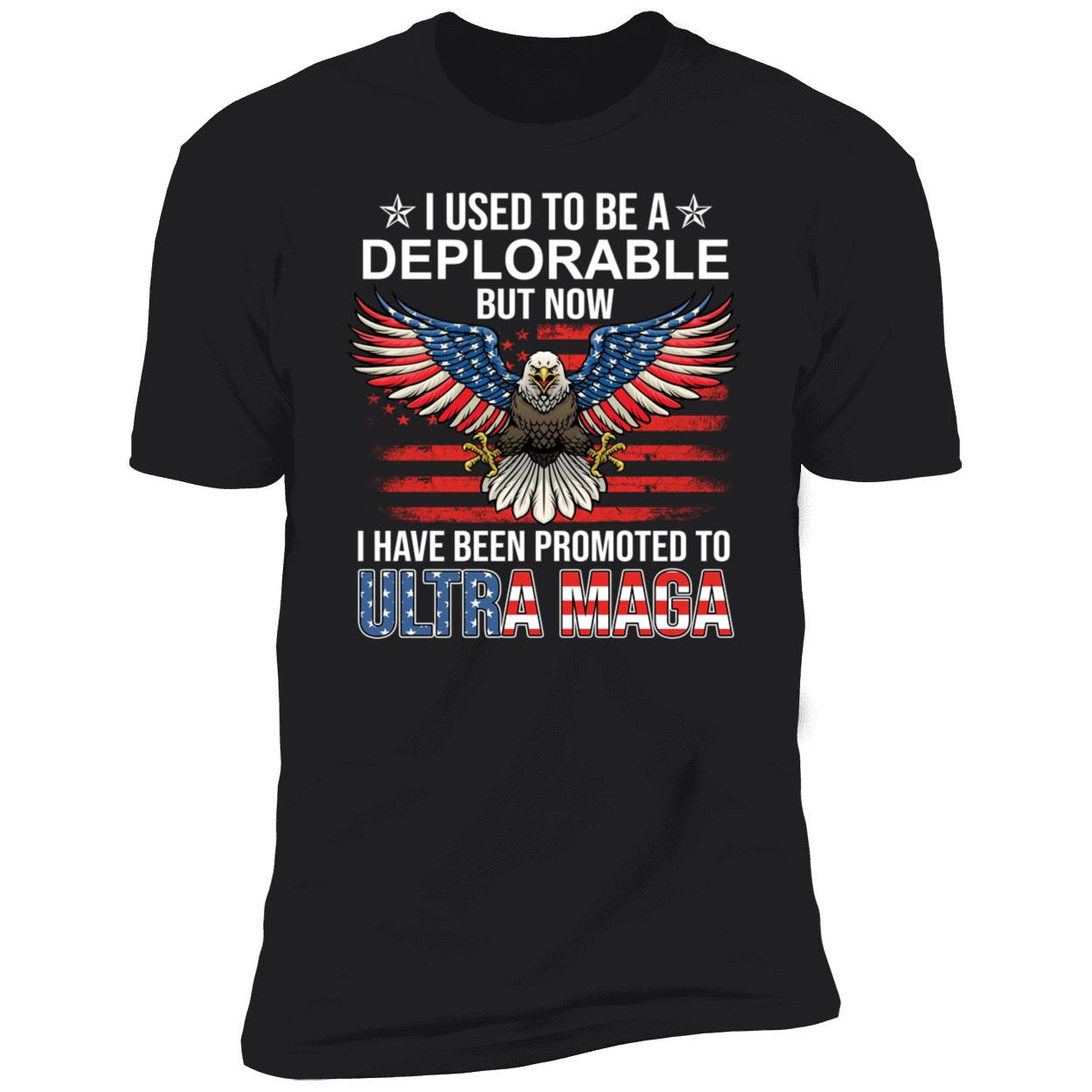 I Used To Be A Deplorable But Now I Have Been Promoted To Ultra Maga Premium SS T-Shirt