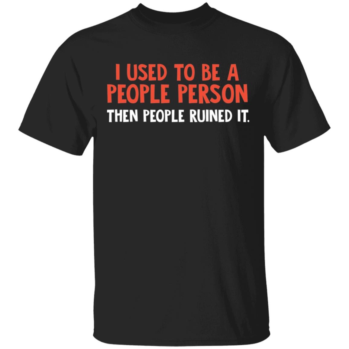 I Used To Be A People Person Then People Ruined It Shirt