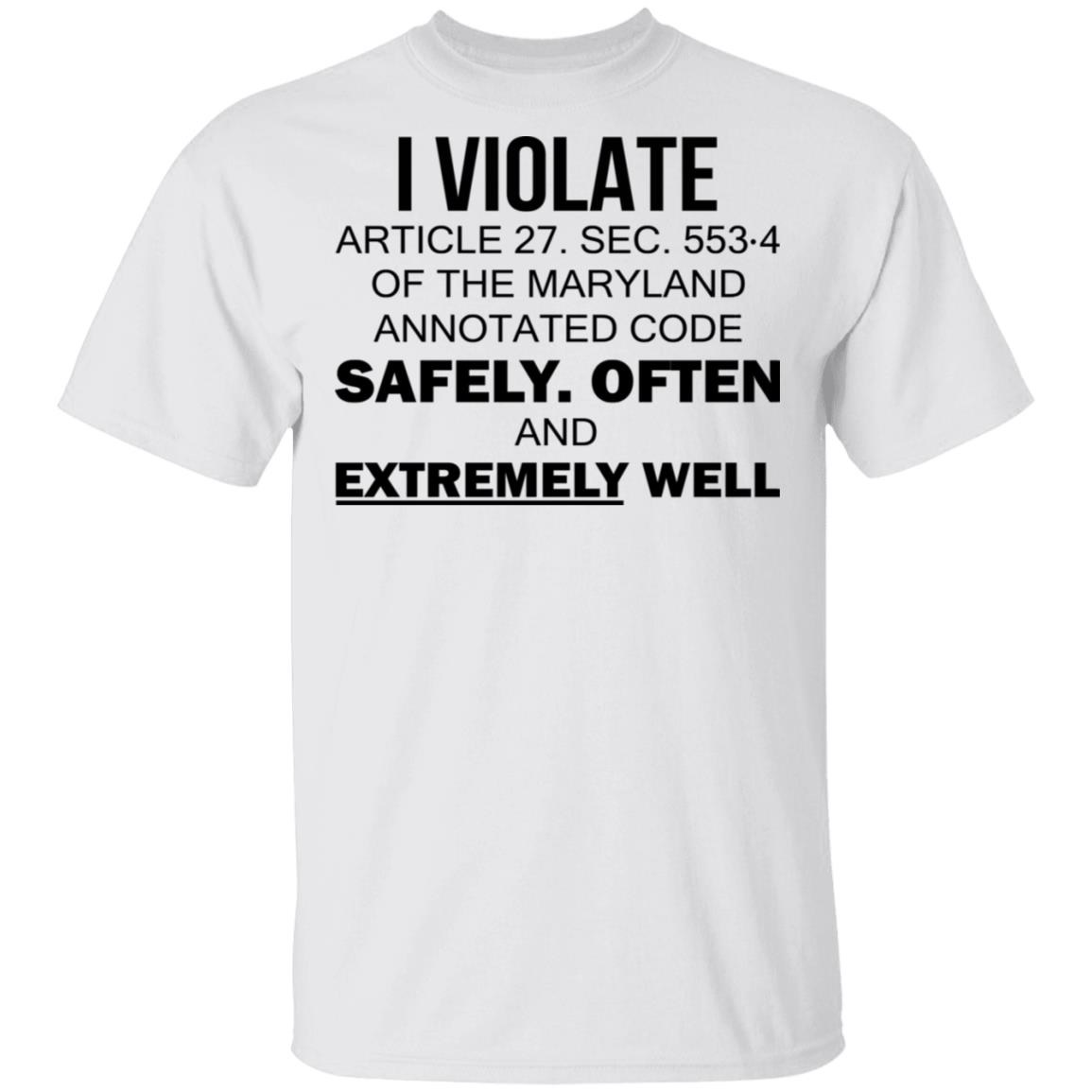 I Violate Article 27 Sec 553 4 Of The Maryland Annotated Code Shirt