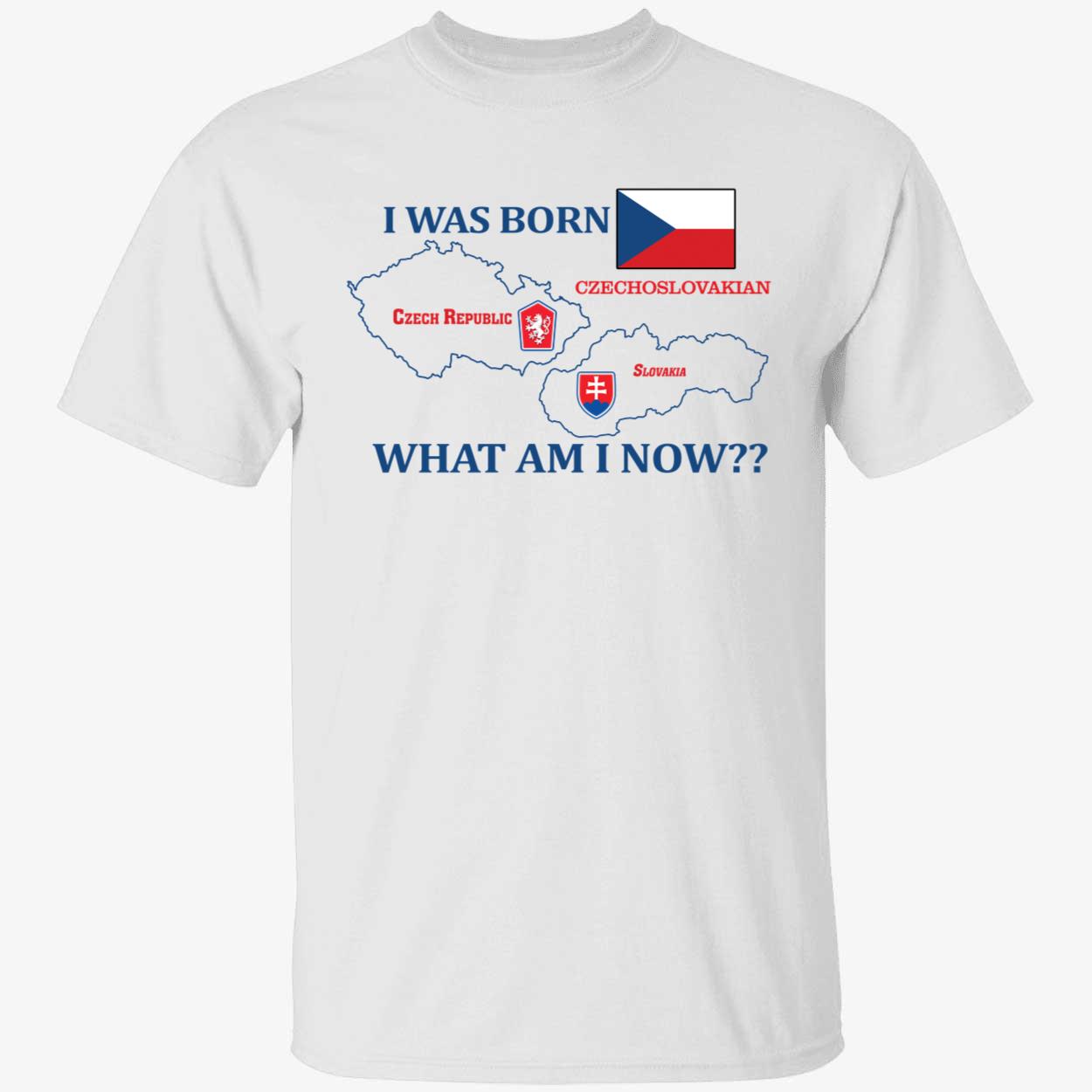 I Was Born Czech Republic Czechoslovakian Slovakia What Am I Now Shirt 1 1.jpg
